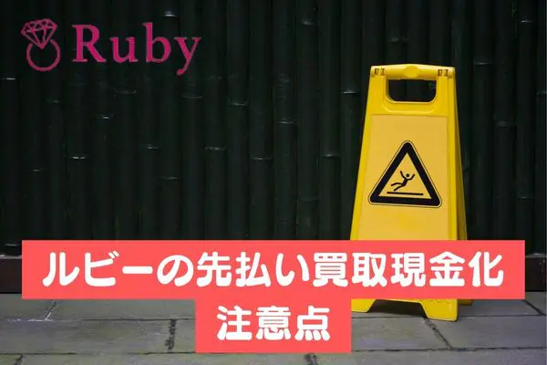 Ruby(ルビー)の先払い買取現金化における注意点